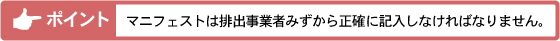 マニフェストは排出事業者みずから正確に記入しなければなりません。